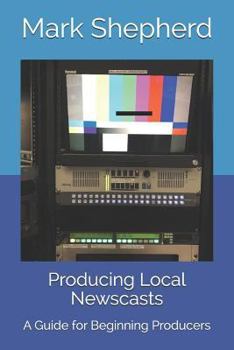 Paperback Producing Local Newscasts: A Guide for Beginning Producers Book