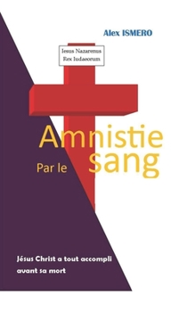 Paperback Amnistie Par Le Sang: Jésus Christ a tout accompli avant sa mort [French] Book