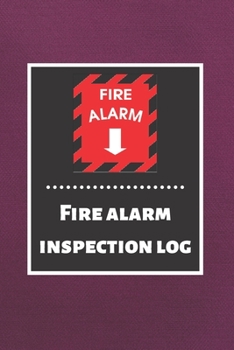 Fire alarm inspection log: Fire Alarm Journal| Fire Register Log Book | Fire Alarm Service & Inspection Book| Fire Safety Register | Fire Incident & Prevention Log Book