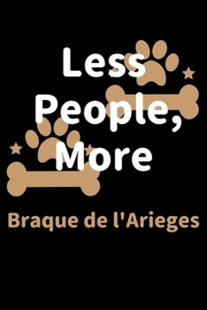 Less People, More Braque de l'Arieges: Journal (Diary, Notebook) Funny Dog Owners Gift for Braque de l'Ariege Lovers