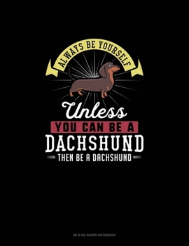 Paperback Always Be Yourself Unless You Can Be A Dachshund Then Be A Dachshund: Mi Zi Ge Paper Notebook Book