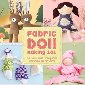 Paperback Fabric Doll Making 101: A Creative Guide for Beginners Into Unique Doll Art Crafts Book