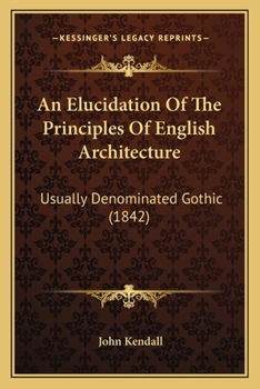 Paperback An Elucidation Of The Principles Of English Architecture: Usually Denominated Gothic (1842) Book