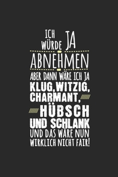 Paperback Ich w?rde ja abnehmen, aber dann w?re ich ja klug, witzig, charmant, h?bsch UND SCHLANK ...und das w?re nun wirklich nicht fair!: Kalender, Wochenplan [German] Book