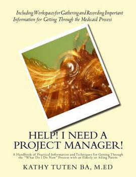 Paperback Help! I Need a Project Manager!: A Handbook of Practical Information and Techniques for Getting Through the "What Do I Do Now" Process with an Elderly Book