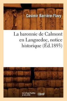 Paperback La Baronnie de Calmont En Languedoc, Notice Historique (Éd.1893) [French] Book