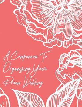Paperback A Companion To Organizing Your Dream Wedding: Your Organizer For A Memorable Wedding Day Book