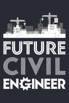 Futute Civil Engineer: Civil Engineer Lined Notebook, Journal, Organizer, Diary, Composition Notebook, Gifts for Engineers and Engineering Students