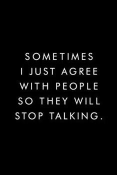 Sometimes I Just Agree With People So They Will Stop Talking.: Blank Lined Journal, 6x9, 110 Pages, White Paper, Boss, Coworker Notebook, Journal, Diary, Funny Office Journals
