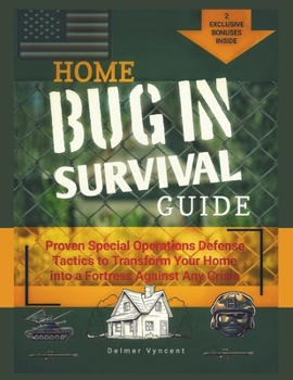 Home Bug In Survival Guide: Proven Special Operations Defense Tactics to Transform Your Home into a Fortress Against Any Crisis