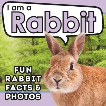 I am a Rabbit: A Children's Book with Fun and Educational Animal Facts with Real Photos! (I am... Animal Facts)