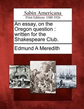 Paperback An Essay, on the Oregon Question: Written for the Shakespeare Club. Book