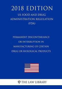 Permanent Discontinuance or Interruption in Manufacturing of Certain Drug or Biological Products (US Food and Drug Administration Regulation) (FDA)