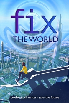 Fix the World: twelve sci-fi writers save the future