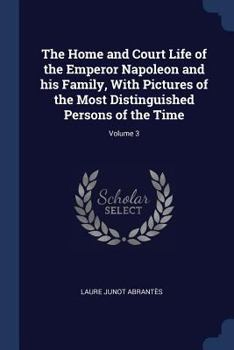 The Home and Court Life of the Emperor Napoleon and His Family, With Pictures of the Most Distinguished Persons of the Time; Volume 3