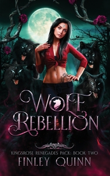 Wolf Rebellion - Book #2 of the Kingsrose Renegades Pack