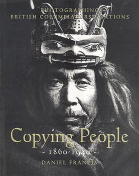 Paperback Copying People: Photographing British Columbia First Nations, 1860-1940 Book