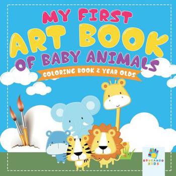 Paperback My First Art Book of Baby Animals Coloring Book 2 Year Olds Book