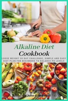 Paperback Alkaline Diet Cookbook: Loose Weight 30 Day Challenge, Simple and Easy Diet Plan for Beginners to Balance PH Levels Book