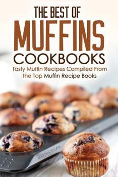 Paperback The Best of Muffins Cookbooks: Tasty Muffin Recipes Compiled From the Top Muffin Recipe Books Book