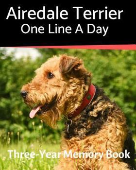 Airedale Terrier - One Line a Day: A Three-Year Memory Book to Track Your Dog’s Growth (A Memory a Day for Dogs)