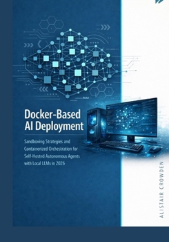 Paperback Docker-Based AI Deployment: Sandboxing Strategies and Containerized Orchestration for Self-Hosted Autonomous Agents with Local LLMs in 2026 Book