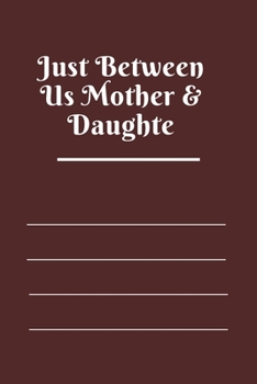 Paperback Just Between Us Mother & Daughte: 120 pages notebook with matte cover .best gift Book