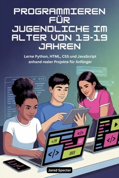 Paperback Programmieren für Jugendliche im Alter von 13-19 Jahren: Lerne Python, HTML, CSS und JavaScript anhand realer Projekte für Anfänger [German] Book