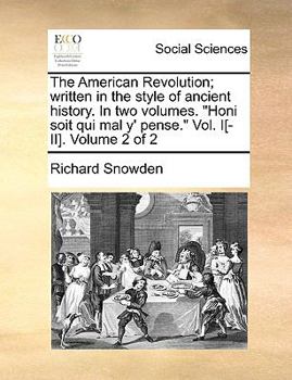 Paperback The American Revolution; Written in the Style of Ancient History. in Two Volumes. Honi Soit Qui Mal Y' Pense. Vol. I[-II]. Volume 2 of 2 Book