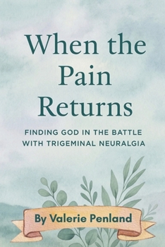 When the Pain Returns: Finding God in the Battle with Trigeminal Neuralgia