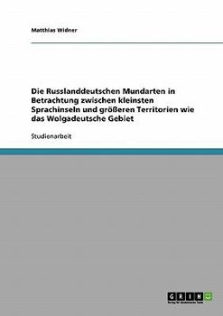 Paperback Die Russlanddeutschen Mundarten in Betrachtung zwischen kleinsten Sprachinseln und größeren Territorien wie das Wolgadeutsche Gebiet [German] Book