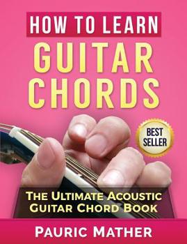Paperback How To Learn Guitar Chords: The Ultimate Acoustic Guitar Chord Book