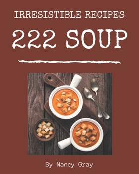 Paperback 222 Irresistible Soup Recipes: Home Cooking Made Easy with Soup Cookbook! Book