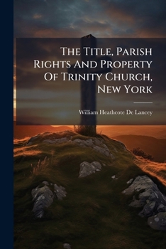 The Title, Parish Rights And Property Of Trinity Church, New York (1857)