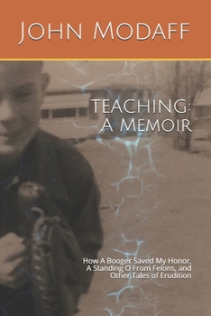 TEACHING: A Memoir: How A Booger Saved My Honor, A Standing O From Felons, and Other Tales of Erudition