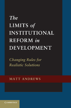 Paperback The Limits of Institutional Reform in Development: Changing Rules for Realistic Solutions Book