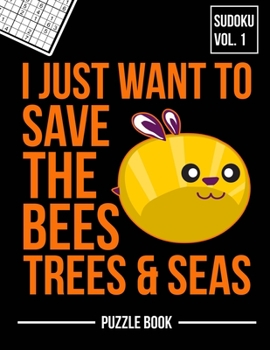 Paperback I Just Want to Save the Bees Trees and Seas Sudoku Beekeepers Puzzle Book: 400 Challenging Puzzles Book