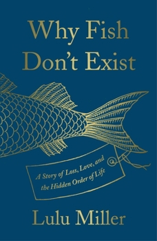 Hardcover Why Fish Don't Exist: A Story of Loss, Love, and the Hidden Order of Life Book