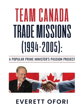 Paperback Team Canada Trade Missions (1994-2005): A Popular Prime Minister's Passion Project Book