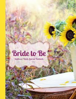 Paperback Bride to Be Sunflower Blank Journal Notebook: Romantic, Country, Yellow Flower, Sunshine, in a Wide Rule Journal, Wedding Shower Gift, Bridal Gift, En Book