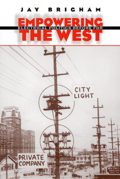 Empowering the West: Electrical Politics Before FDR (Development of Western Resources) - Book  of the Development of Western Resources