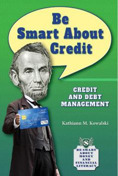 Be Smart about Credit: Credit and Debt Management - Book  of the Be Smart About Money and Financial Literacy