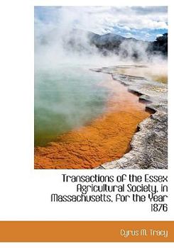 Transactions of the Essex Agricultural Society, in Massachusetts, for the Year 1876