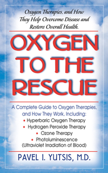 Paperback Oxygen to the Rescue: Oxygen Therapies, and How They Help Overcome Disease and Restore Overall Health Book