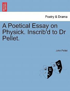 Paperback A Poetical Essay on Physick. Inscrib'd to Dr Pellet. Book