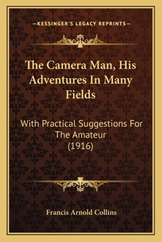 Paperback The Camera Man, His Adventures In Many Fields: With Practical Suggestions For The Amateur (1916) Book