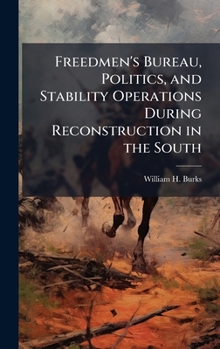 Hardcover Freedmen's Bureau, Politics, and Stability Operations During Reconstruction in the South Book