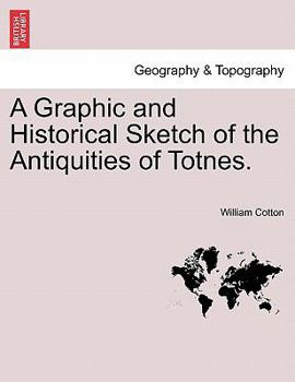 Paperback A Graphic and Historical Sketch of the Antiquities of Totnes. Book