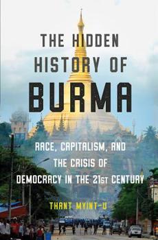 Hardcover The Hidden History of Burma: Race, Capitalism, and the Crisis of Democracy in the 21st Century Book