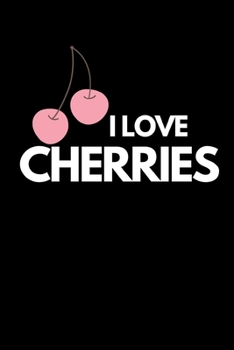 I Love Cherries: Funny Cherry Lovers Notebook/Journal (6” X 9”)